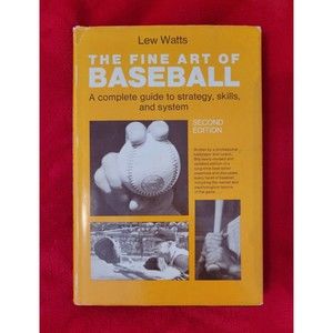 The Fine Art of Baseball: A Complete Guide to Strategy, Skills, & System Lew Wa